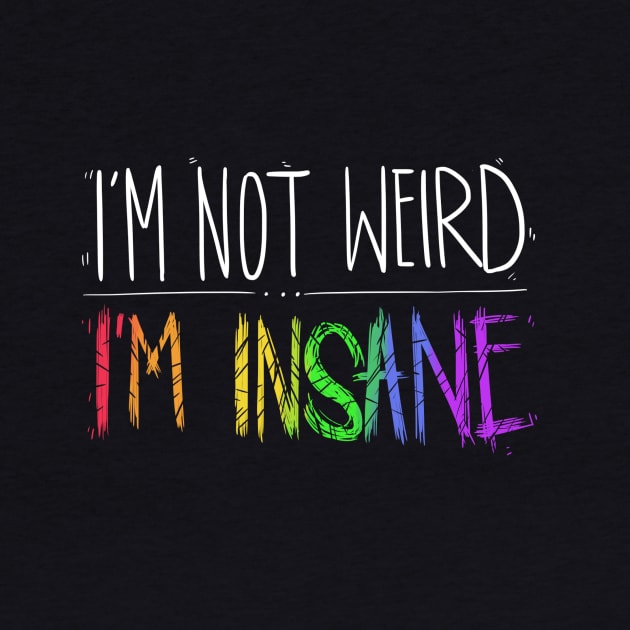 I'm not Weird, I'm INSANE by m4dh4ttey